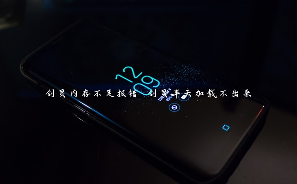 剑灵内存不足报错 剑灵半天加载不出来 剑灵内存不足报错 剑灵半天加载不出来