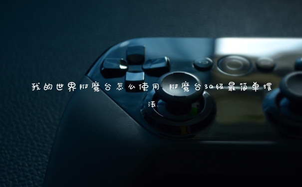 我的世界附魔台怎么使用 附魔台30级最简单摆法