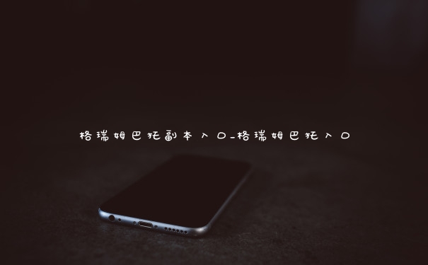 格瑞姆巴托副本入口_格瑞姆巴托入口