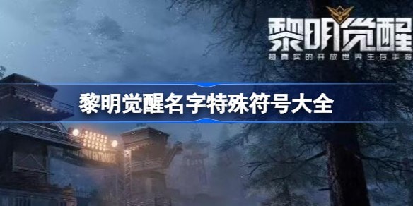 黎明觉醒特殊符号怎么打出来 黎明觉醒名字特殊符号大全