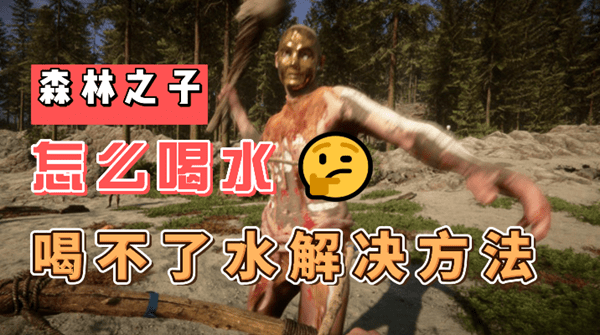 森林之子怎么喝不了水策略