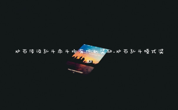 炉石传说乱斗角斗场有什么奖励_炉石乱斗模式奖励