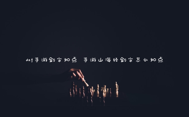 dnf手游剑宗加点 手游山海经剑宗怎么加点