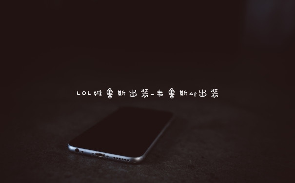 LOL维鲁斯出装_韦鲁斯ap出装