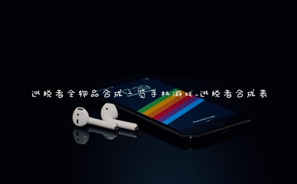 逃脱者全物品合成一览手机游戏_逃脱者合成表