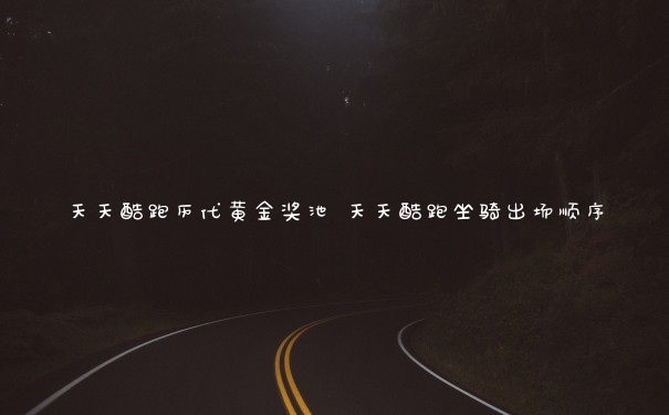 天天酷跑历代黄金奖池 天天酷跑坐骑出场顺序