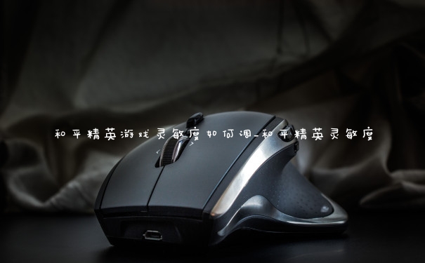 和平精英游戏灵敏度如何调_和平精英灵敏度