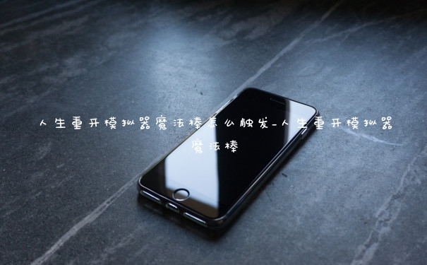 人生重开模拟器魔法棒怎么触发_人生重开模拟器魔法棒