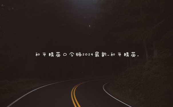 和平精英口令码2024最新_和平精英。