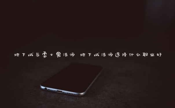 地下城与勇士男法师 地下城法师选择什么职业好