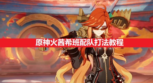 原神火茜希班配队打法教程