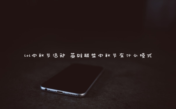 lol中秋节活动 英雄联盟中秋节有什么模式