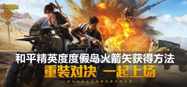 和平精英度度假岛火箭矢获得方法