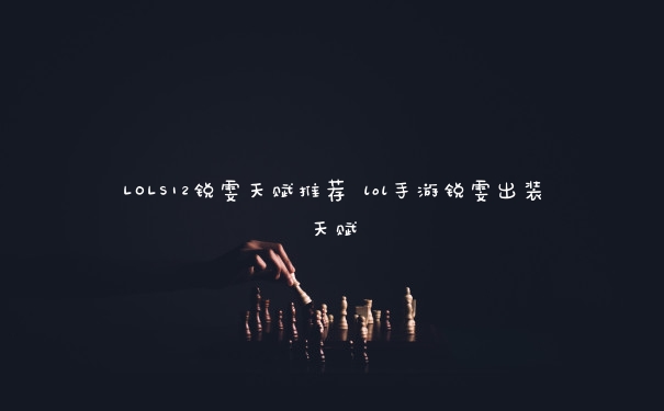 LOLS12锐雯天赋推荐 lol手游锐雯出装天赋