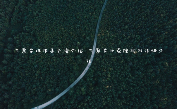 三国杀玩法及卡牌介绍 三国杀扑克牌规则详细介绍