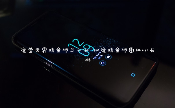 魔兽世界精金棒怎么做 附魔精金棒图纸npc在哪