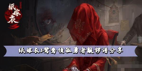纸嫁衣3鸳鸯债孤勇者敲锣谱分享