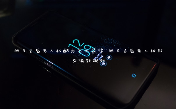 明日之后无人机配方怎么获得 明日之后无人机耐久消耗规则