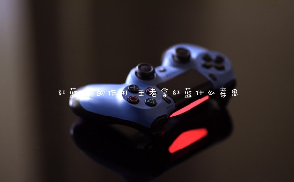 红蓝buff的作用 王者拿红蓝什么意思